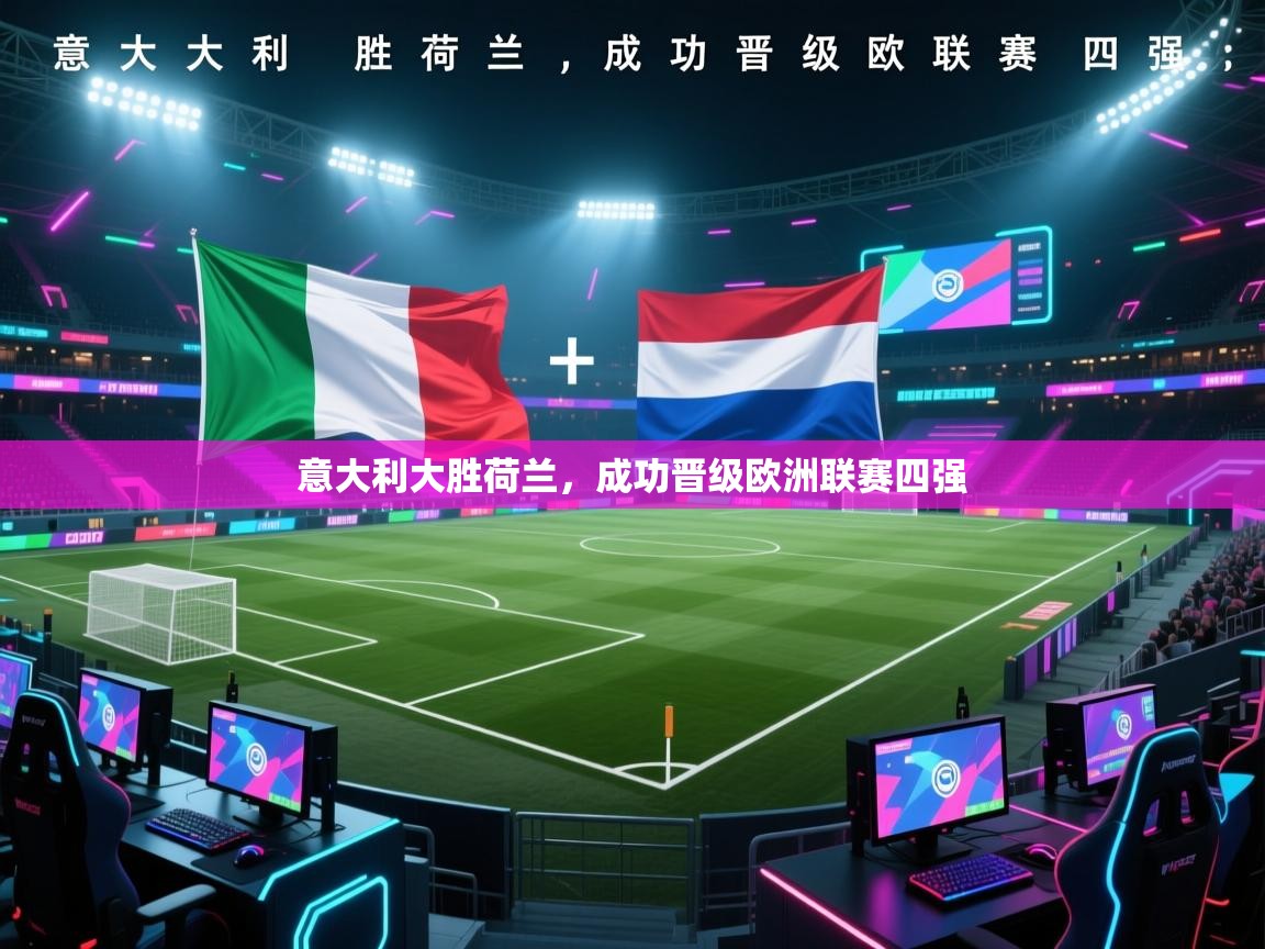 意大利大胜荷兰，成功晋级欧洲联赛四强  第2张